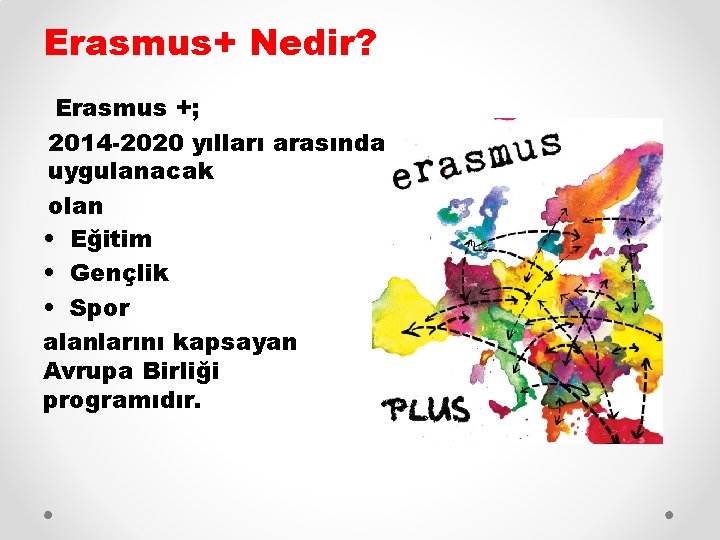 Erasmus+ Nedir? Erasmus +; 2014 -2020 yılları arasında uygulanacak olan • Eğitim • Gençlik