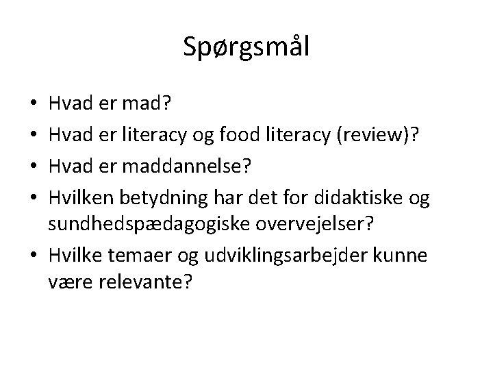 Spørgsmål Hvad er mad? Hvad er literacy og food literacy (review)? Hvad er maddannelse?