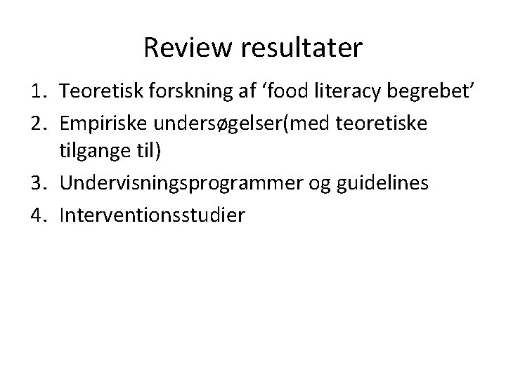 Review resultater 1. Teoretisk forskning af ‘food literacy begrebet’ 2. Empiriske undersøgelser(med teoretiske tilgange