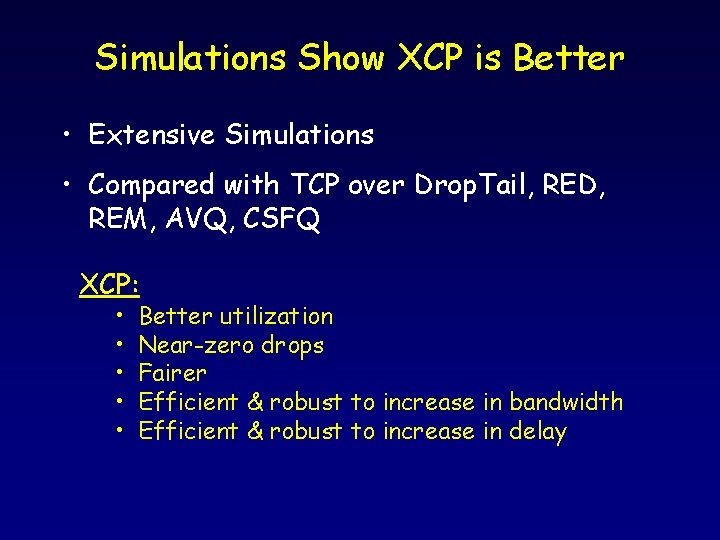 Simulations Show XCP is Better • Extensive Simulations • Compared with TCP over Drop.