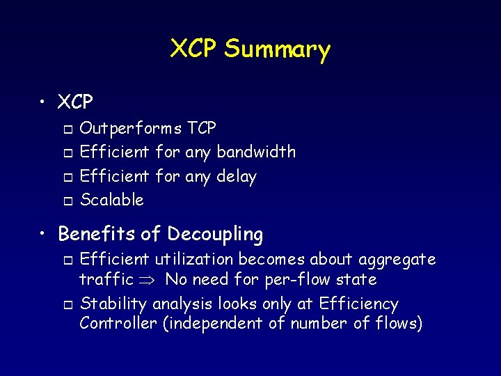 XCP Summary • XCP o o Outperforms TCP Efficient for any bandwidth Efficient for