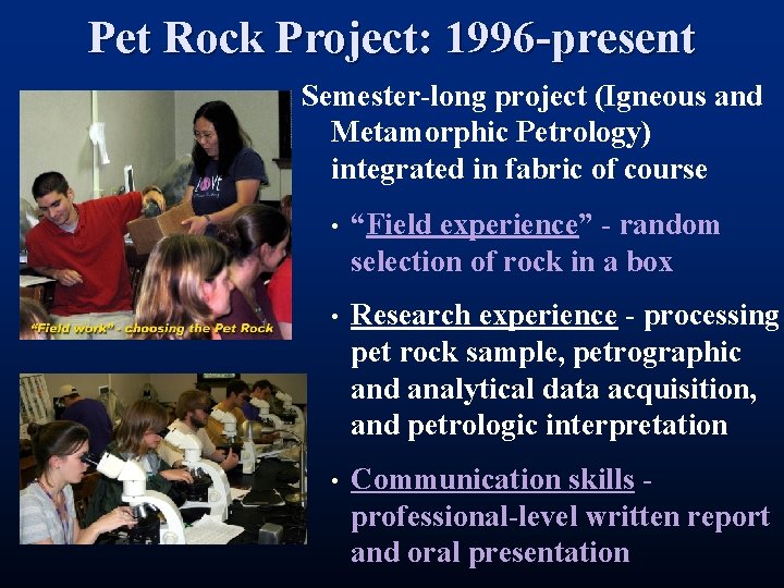 Pet Rock Project: 1996 -present Semester-long project (Igneous and Metamorphic Petrology) integrated in fabric