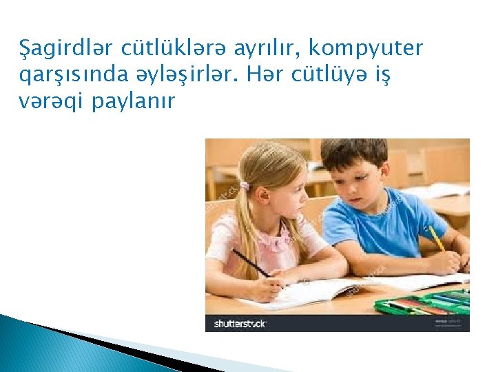 Şagirdlər cütlüklərə ayrılır, kompyuter qarşısında əyləşirlər. Hər cütlüyə iş vərəqi paylanır 