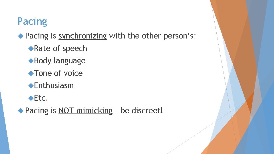Pacing is synchronizing with the other person’s: Rate of speech Body language Tone of Pacing is synchronizing with the other person’s: Rate of speech Body language Tone of