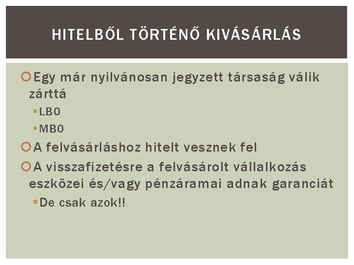 HITELBŐL TÖRTÉNŐ KIVÁSÁRLÁS Egy már nyilvánosan jegyzett társaság válik zárttá § LBO § MBO