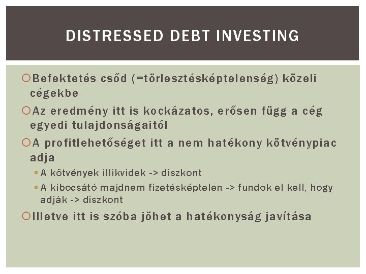 DISTRESSED DEBT INVESTING Befektetés csőd (=törlesztésképtelenség) közeli cégekbe Az eredmény itt is kockázatos, erősen