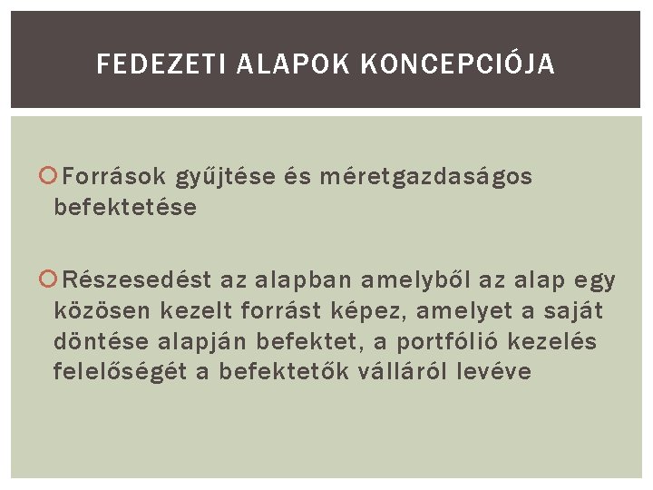 FEDEZETI ALAPOK KONCEPCIÓJA Források gyűjtése és méretgazdaságos befektetése Részesedést az alapban amelyből az alap