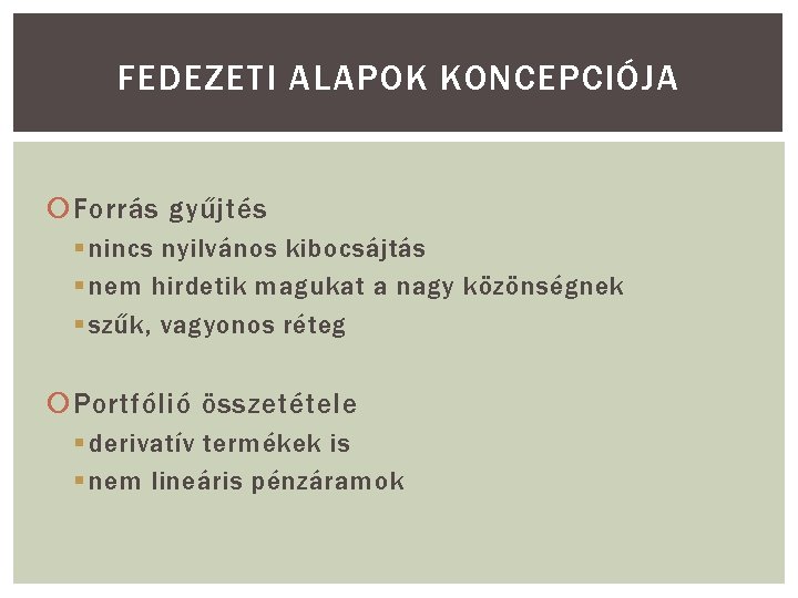 FEDEZETI ALAPOK KONCEPCIÓJA Forrás gyűjtés § nincs nyilvános kibocsájtás § nem hirdetik magukat a