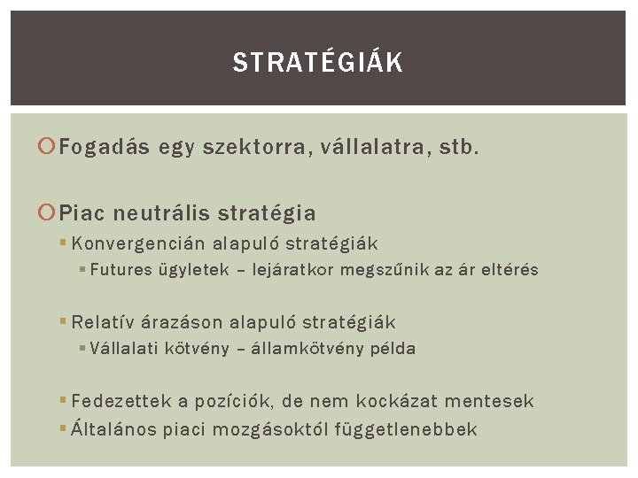 STRATÉGIÁK Fogadás egy szektorra, vállalatra, stb. Piac neutrális stratégia § Konvergencián alapuló stratégiák §