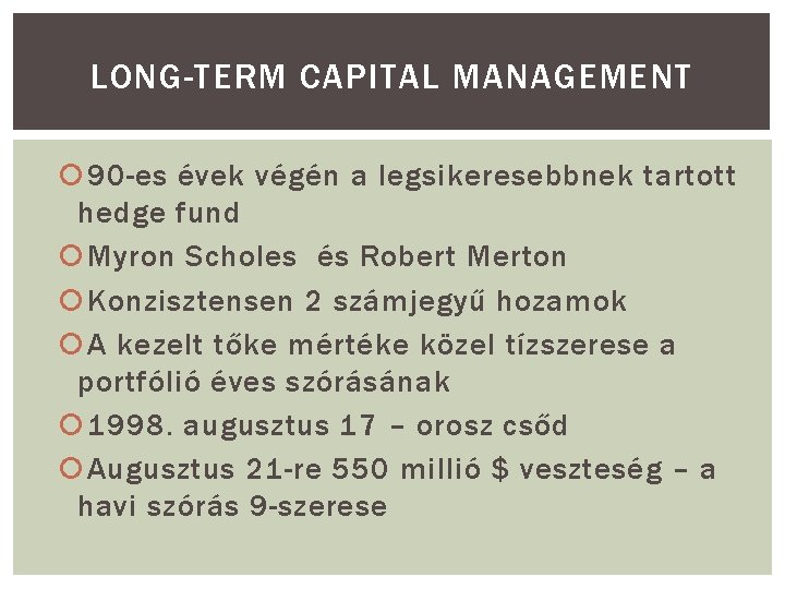 LONG-TERM CAPITAL MANAGEMENT 90 -es évek végén a legsikeresebbnek tartott hedge fund Myron Scholes