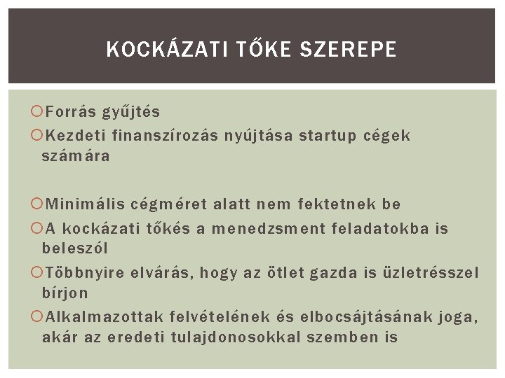 KOCKÁZATI TŐKE SZEREPE Forrás gyűjtés Kezdeti finanszírozás nyújtása startup cégek számára Minimális cégméret alatt