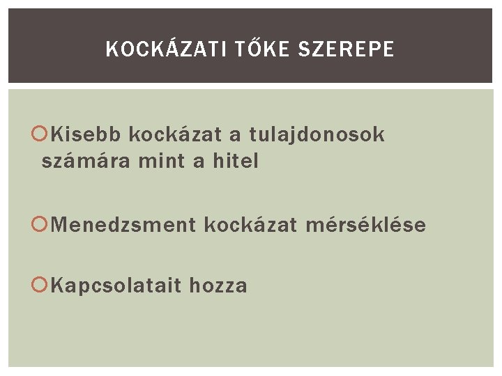 KOCKÁZATI TŐKE SZEREPE Kisebb kockázat a tulajdonosok számára mint a hitel Menedzsment kockázat mérséklése