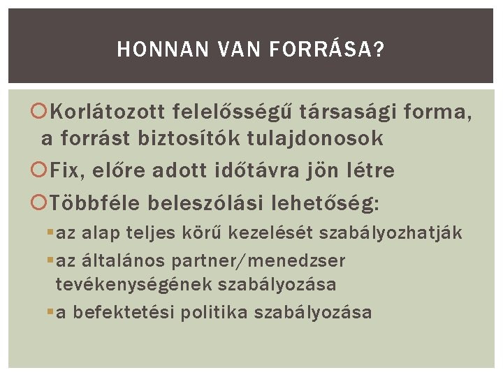 HONNAN VAN FORRÁSA? Korlátozott felelősségű társasági forma, a forrást biztosítók tulajdonosok Fix, előre adott