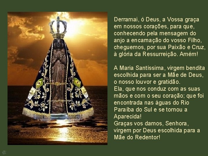 Derramai, ó Deus, a Vossa graça em nossos corações, para que, conhecendo pela mensagem