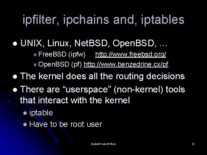 ipfilter, ipchains and, iptables l UNIX, Linux, Net. BSD, Open. BSD, … l Free.