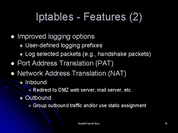 Iptables - Features (2) l Improved logging options l l User-defined logging prefixes Log