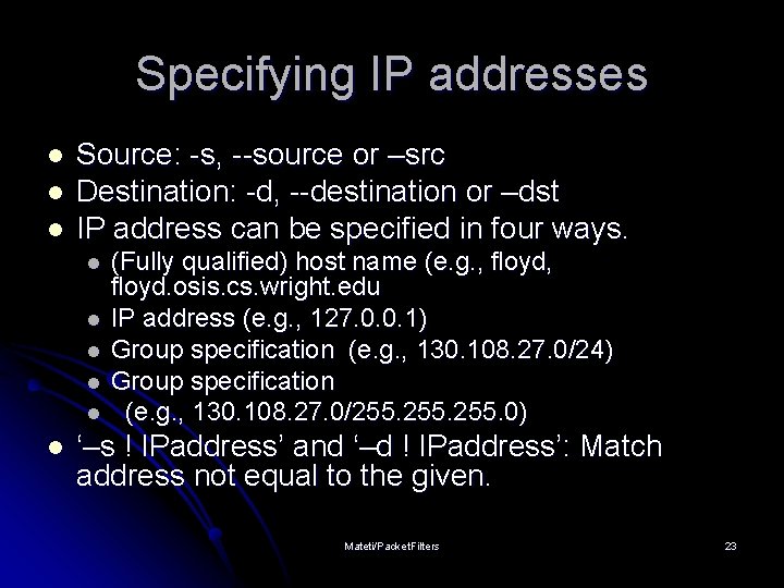 Specifying IP addresses l l l Source: -s, --source or –src Destination: -d, --destination