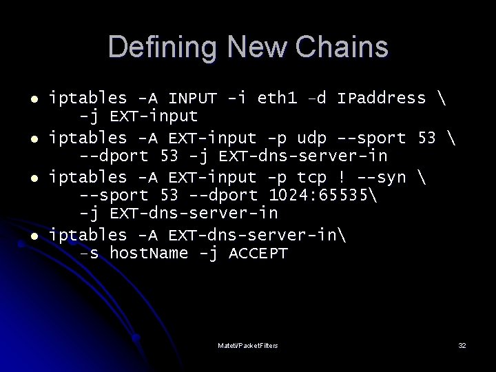 Defining New Chains l l iptables -A INPUT -i eth 1 –d IPaddress 