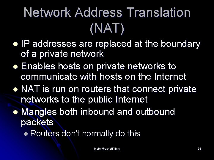 Network Address Translation (NAT) IP addresses are replaced at the boundary of a private