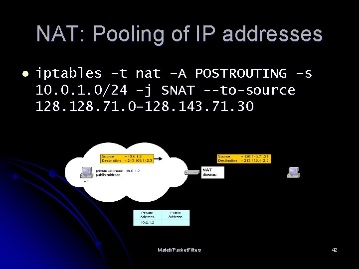 NAT: Pooling of IP addresses l iptables –t nat –A POSTROUTING –s 10. 0.
