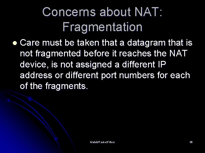 Concerns about NAT: Fragmentation l Care must be taken that a datagram that is