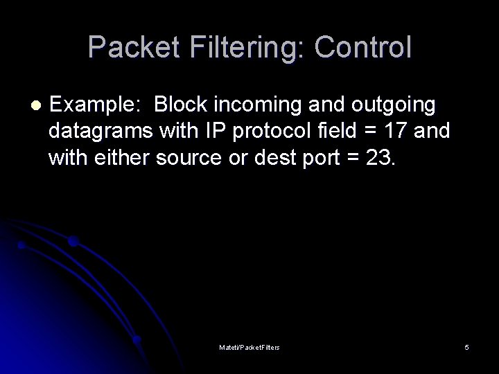 Packet Filtering: Control l Example: Block incoming and outgoing datagrams with IP protocol field