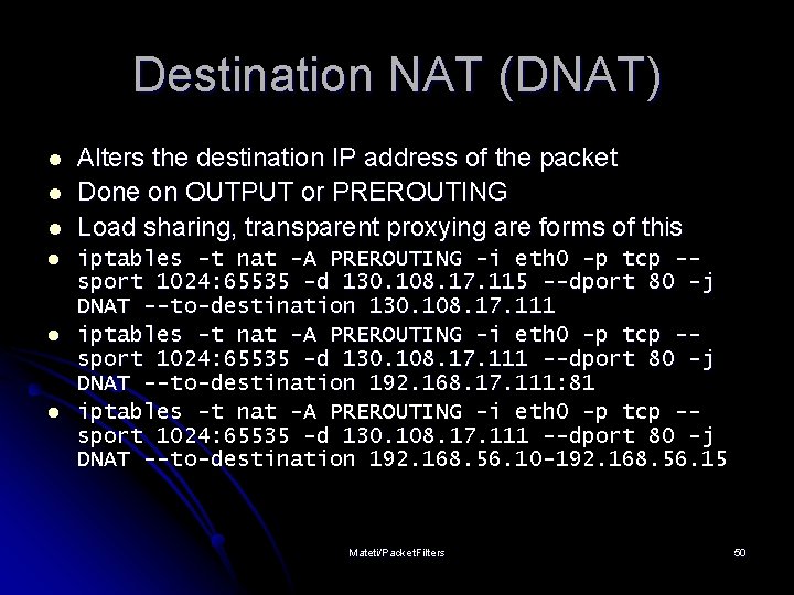 Destination NAT (DNAT) l l l Alters the destination IP address of the packet