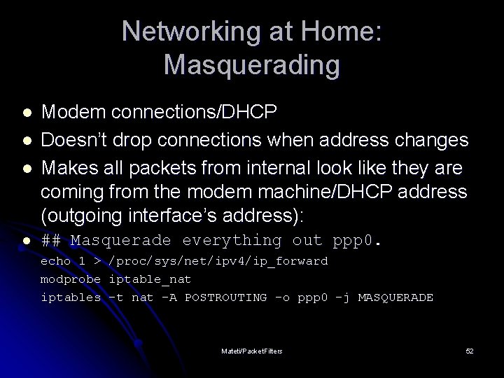 Networking at Home: Masquerading l Modem connections/DHCP Doesn’t drop connections when address changes Makes
