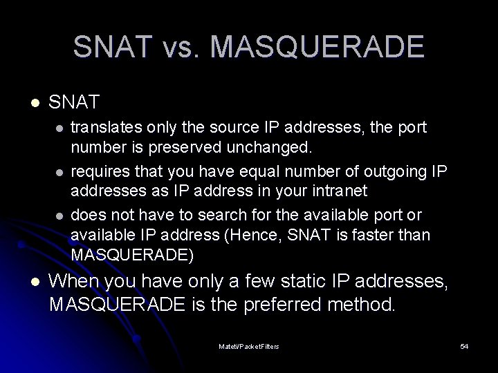 SNAT vs. MASQUERADE l SNAT l l translates only the source IP addresses, the