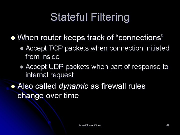 Stateful Filtering l When router keeps track of “connections” l Accept TCP packets when