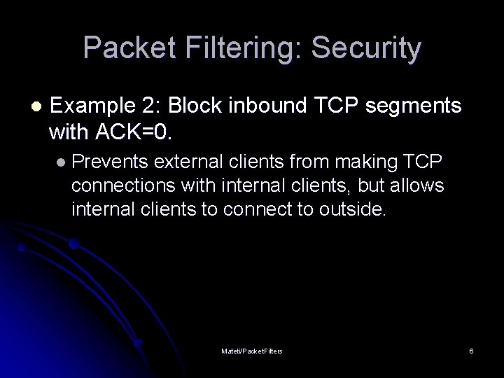 Packet Filtering: Security l Example 2: Block inbound TCP segments with ACK=0. l Prevents