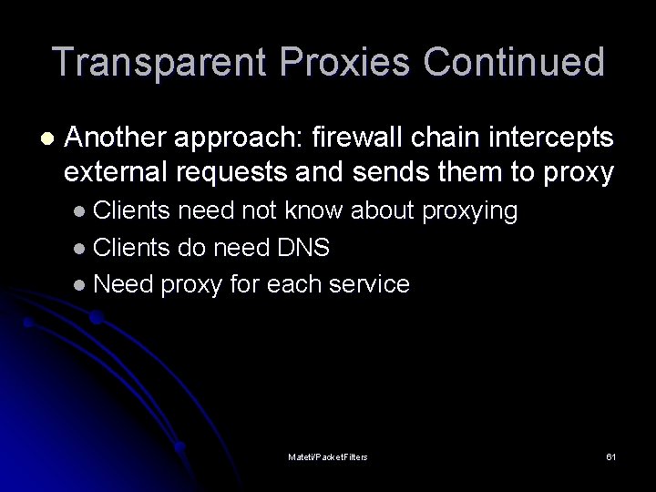 Transparent Proxies Continued l Another approach: firewall chain intercepts external requests and sends them