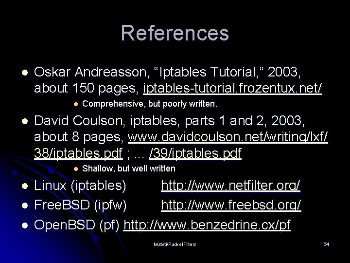 References l Oskar Andreasson, “Iptables Tutorial, ” 2003, about 150 pages, iptables-tutorial. frozentux. net/