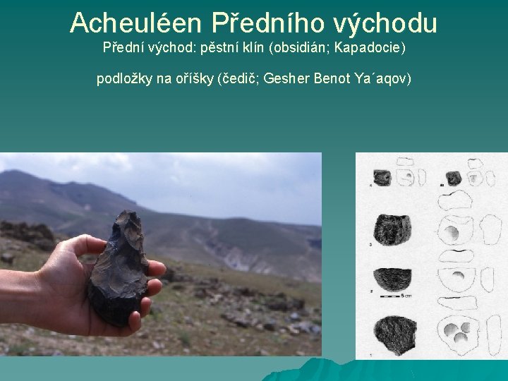 Acheuléen Předního východu Přední východ: pěstní klín (obsidián; Kapadocie) podložky na oříšky (čedič; Gesher