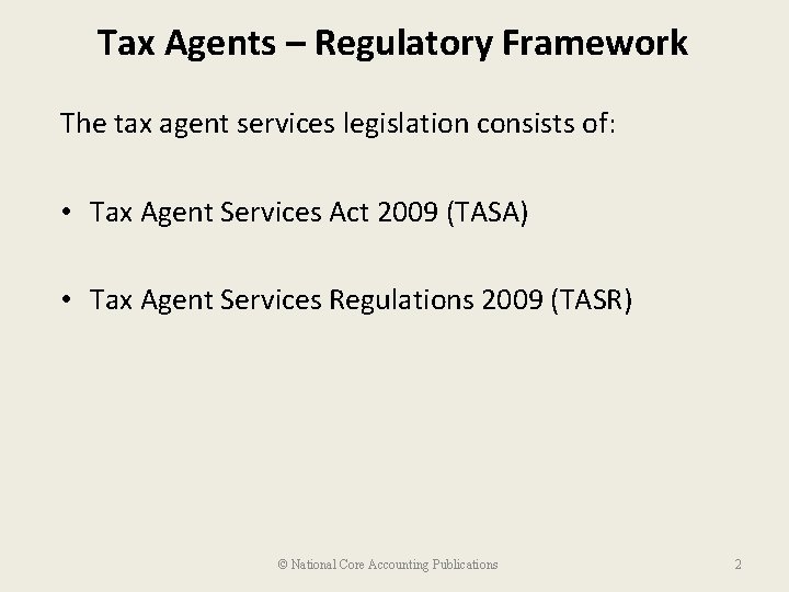 Tax Agents – Regulatory Framework The tax agent services legislation consists of: • Tax