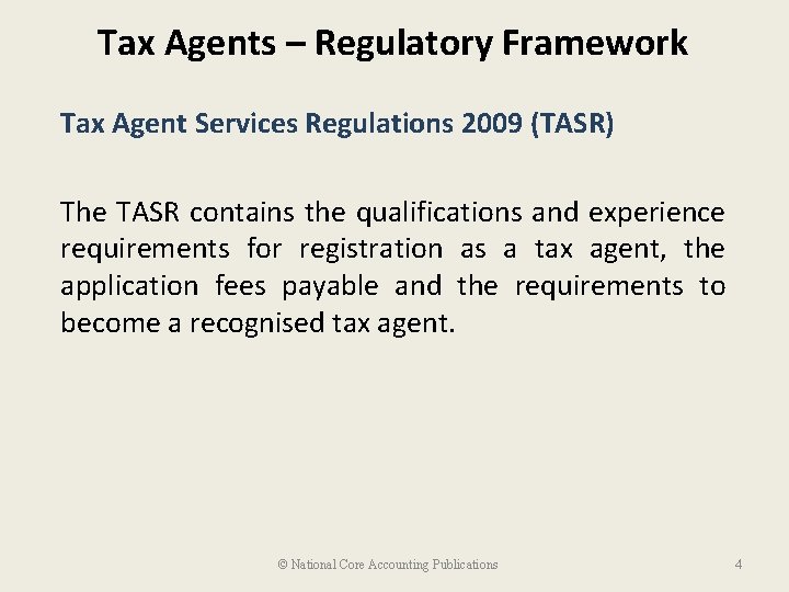Tax Agents – Regulatory Framework Tax Agent Services Regulations 2009 (TASR) The TASR contains