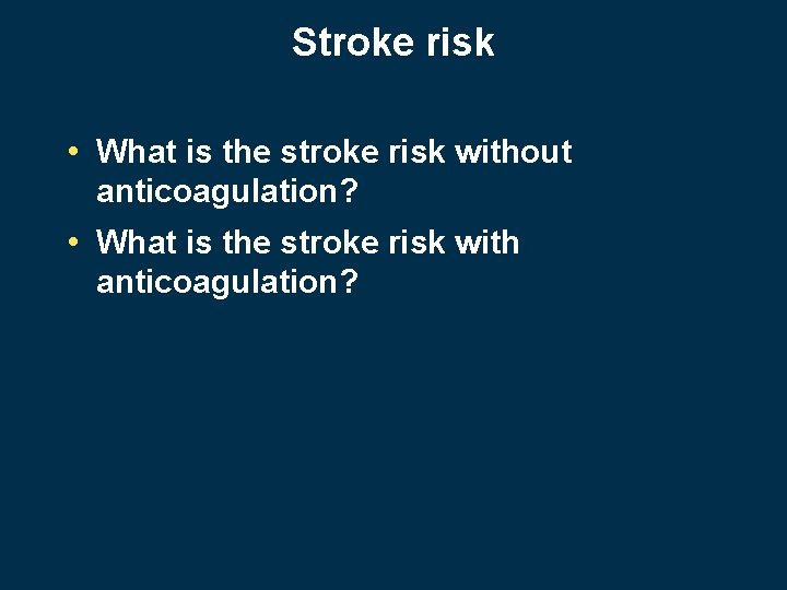 Stroke risk • What is the stroke risk without anticoagulation? • What is the