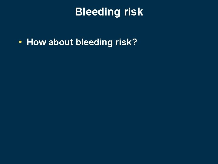 Bleeding risk • How about bleeding risk? 