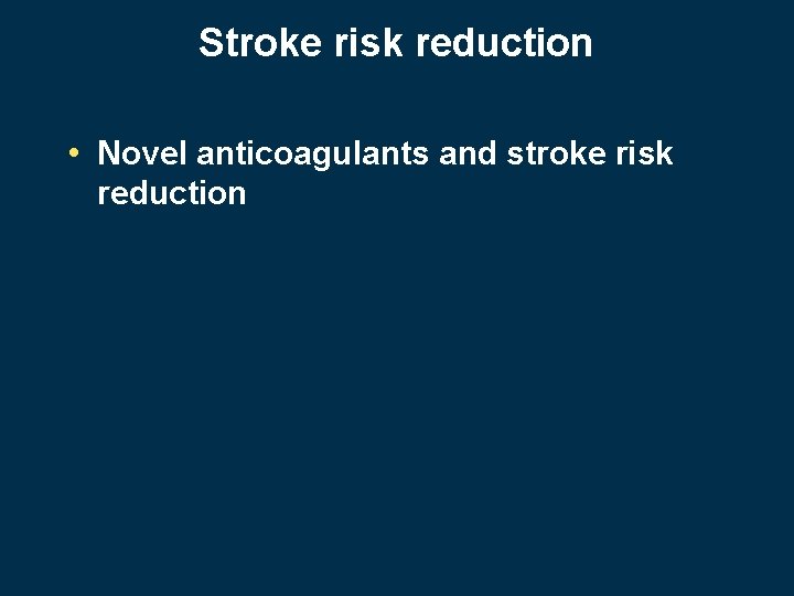Stroke risk reduction • Novel anticoagulants and stroke risk reduction 