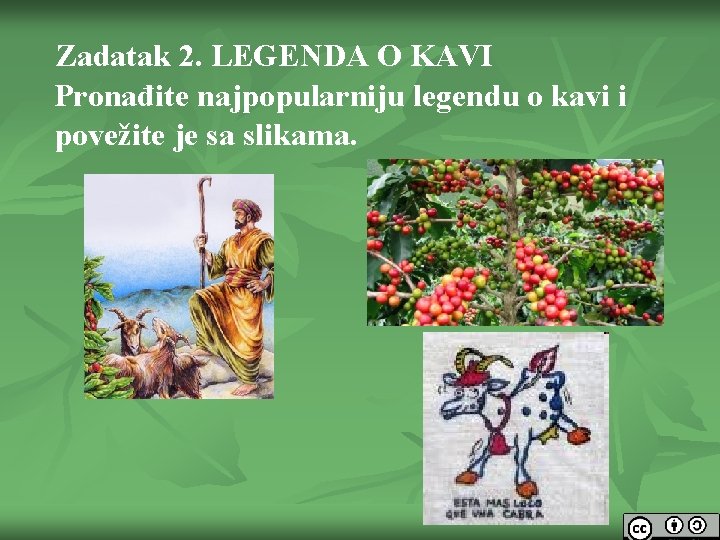 Zadatak 2. LEGENDA O KAVI Pronađite najpopularniju legendu o kavi i povežite je sa