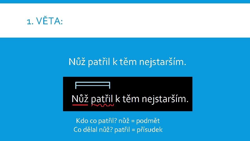 1. VĚTA: Nůž patřil k těm nejstarším. Kdo co patřil? nůž = podmět Co