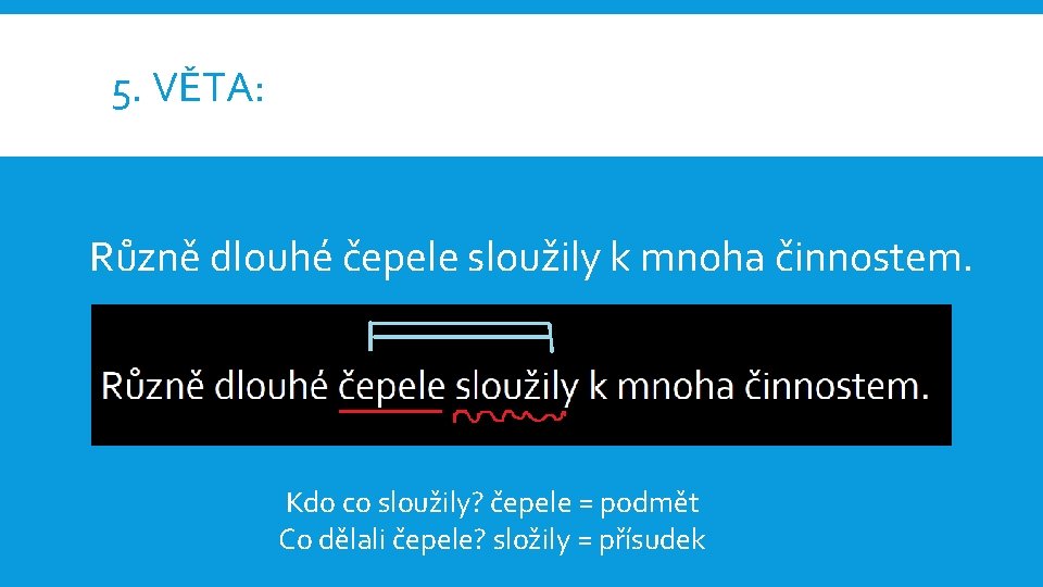 5. VĚTA: Různě dlouhé čepele sloužily k mnoha činnostem. Kdo co sloužily? čepele =