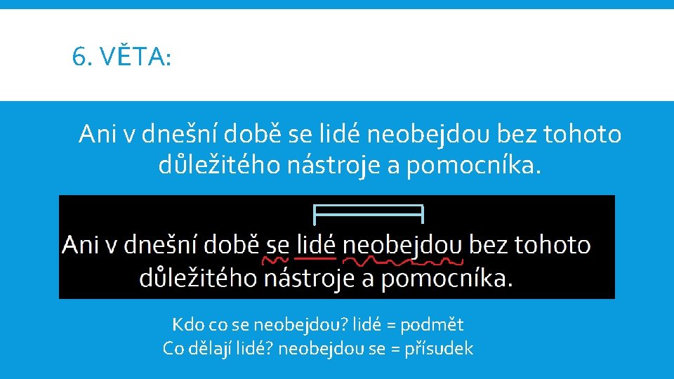 6. VĚTA: Ani v dnešní době se lidé neobejdou bez tohoto důležitého nástroje a