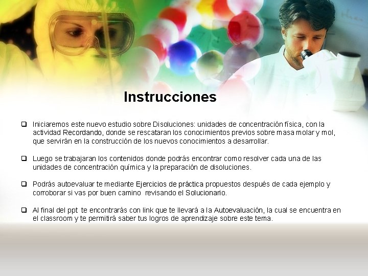 Instrucciones q Iniciaremos este nuevo estudio sobre Disoluciones: unidades de concentración física, con la