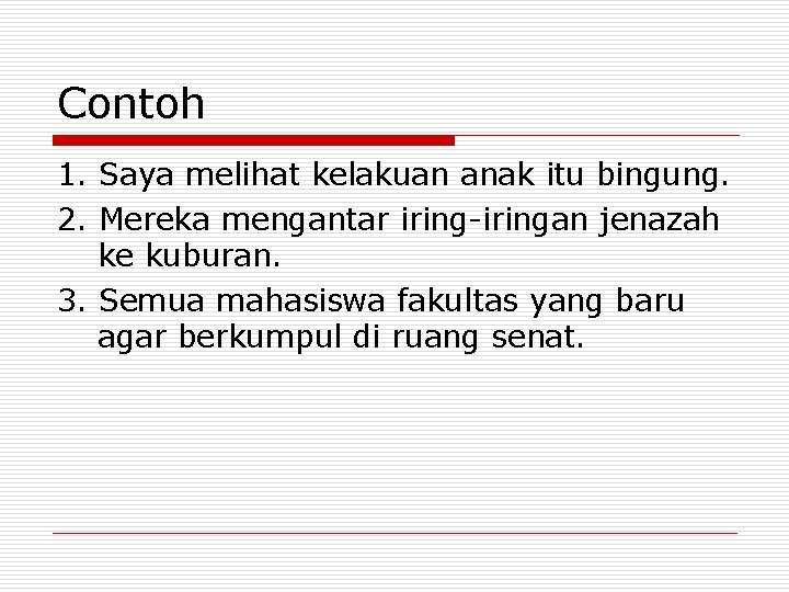 Contoh 1. Saya melihat kelakuan anak itu bingung. 2. Mereka mengantar iring-iringan jenazah ke