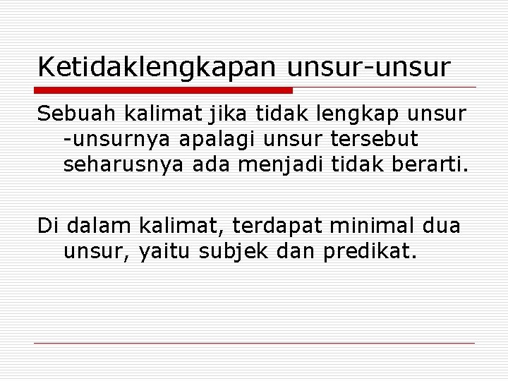 Ketidaklengkapan unsur-unsur Sebuah kalimat jika tidak lengkap unsur -unsurnya apalagi unsur tersebut seharusnya ada