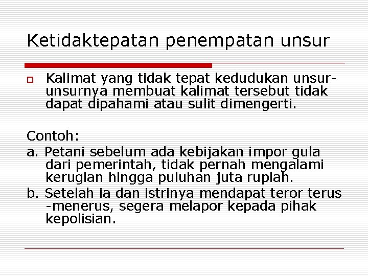 Ketidaktepatan penempatan unsur o Kalimat yang tidak tepat kedudukan unsurnya membuat kalimat tersebut tidak