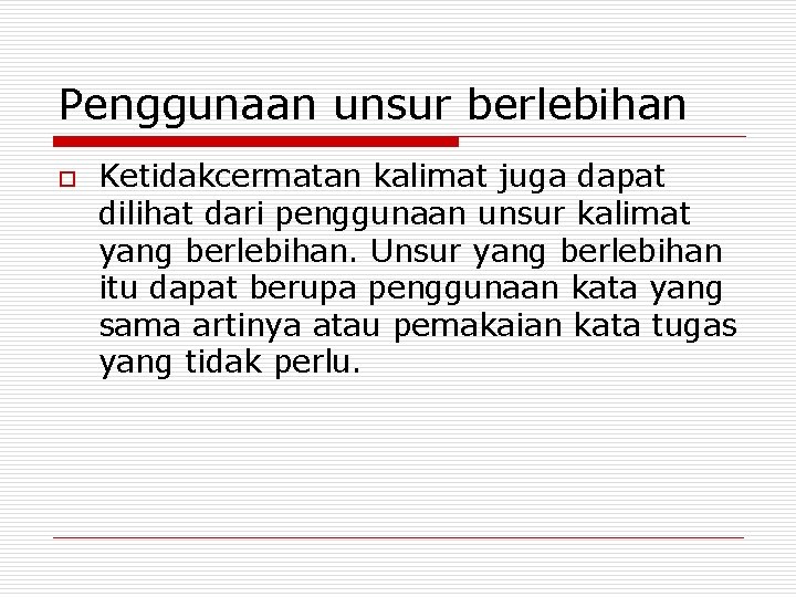 Penggunaan unsur berlebihan o Ketidakcermatan kalimat juga dapat dilihat dari penggunaan unsur kalimat yang