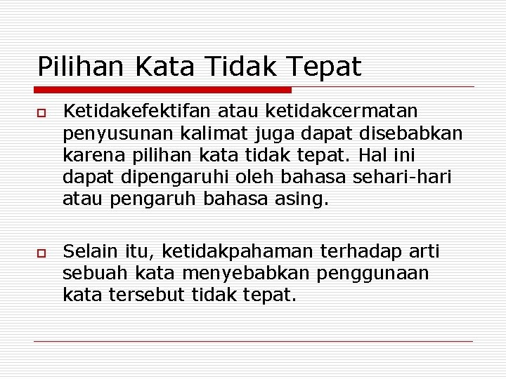 Pilihan Kata Tidak Tepat o o Ketidakefektifan atau ketidakcermatan penyusunan kalimat juga dapat disebabkan