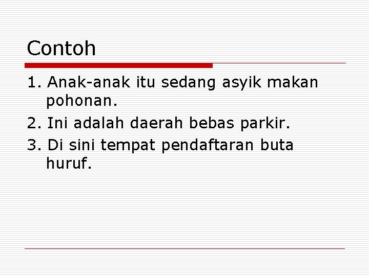 Contoh 1. Anak-anak itu sedang asyik makan pohonan. 2. Ini adalah daerah bebas parkir.